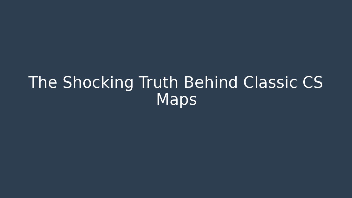 The Shocking Truth Behind Classic CS Maps