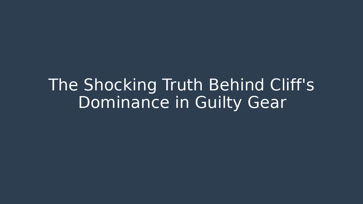The Shocking Truth Behind Cliff's Dominance in Guilty Gear