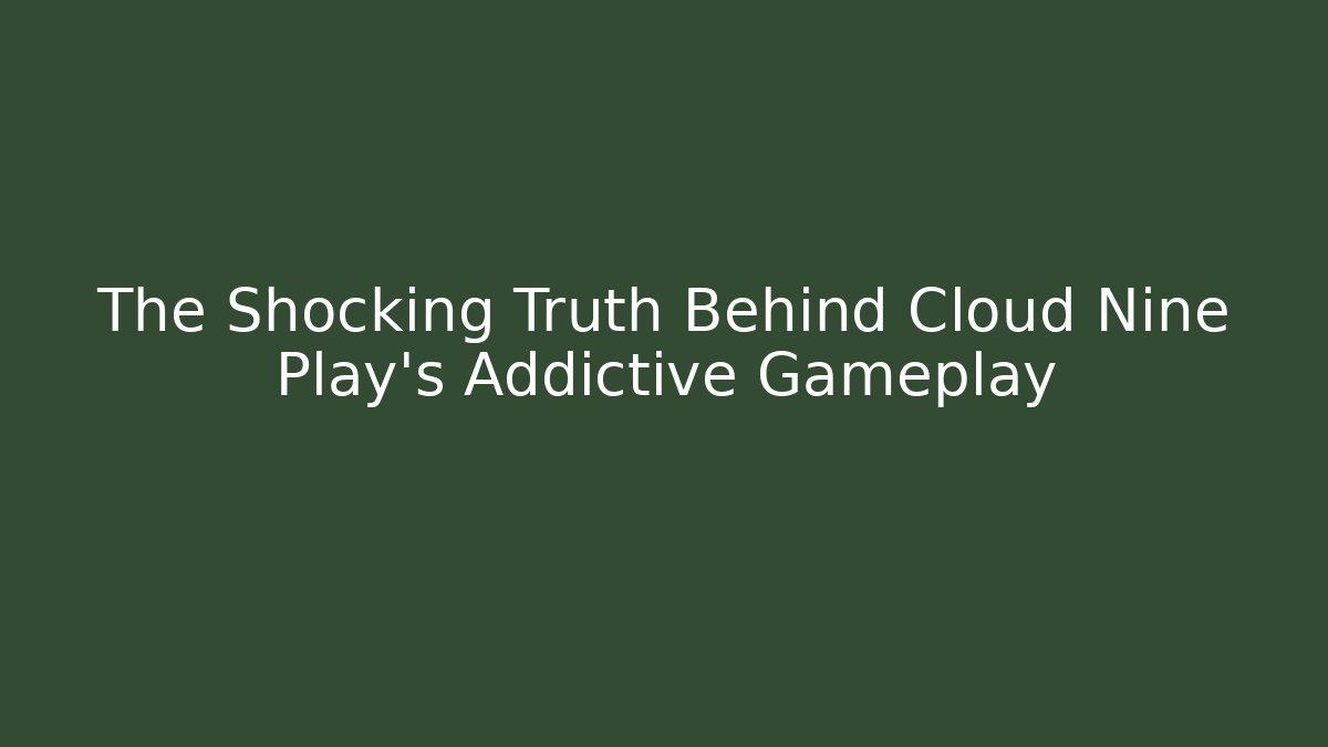 The Shocking Truth Behind Cloud Nine Play’s Addictive Gameplay