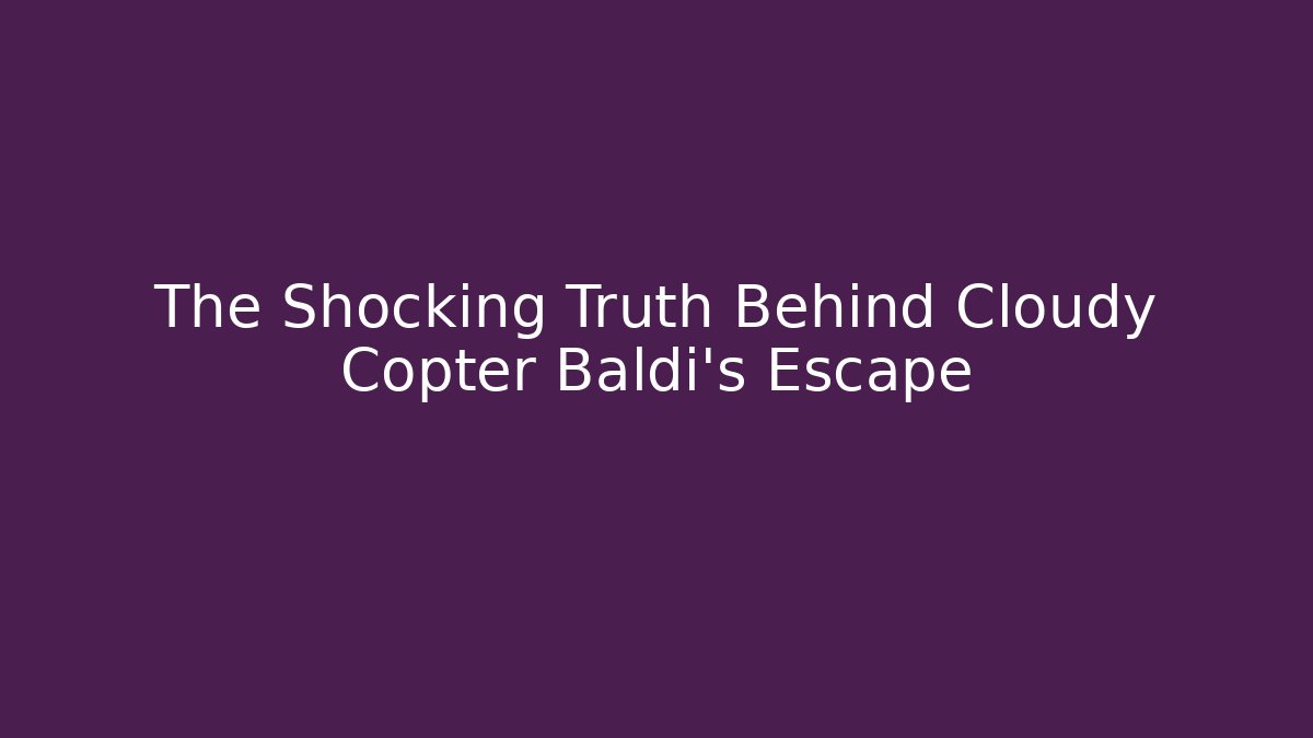 The Shocking Truth Behind Cloudy Copter Baldi's Escape