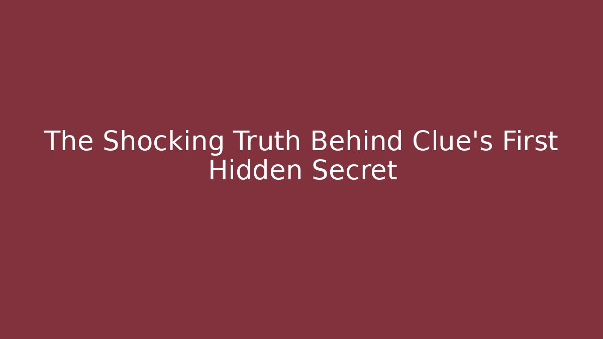 The Shocking Truth Behind Clue's First Hidden Secret