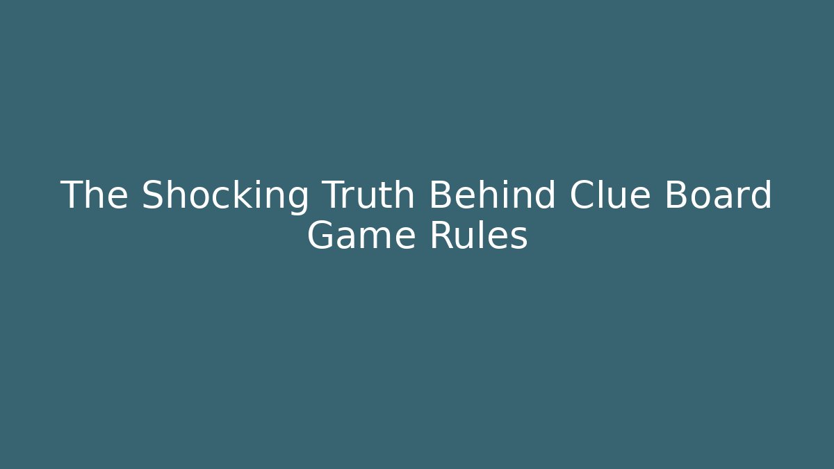 The Shocking Truth Behind Clue Board Game Rules
