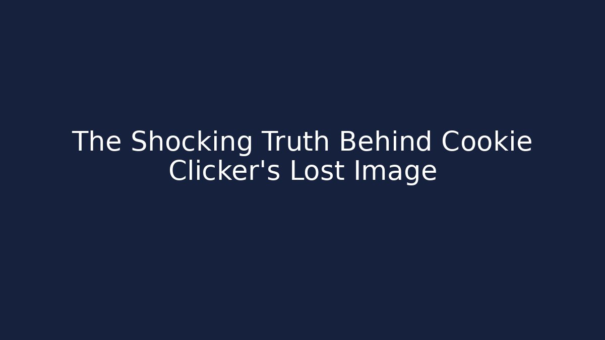 The Shocking Truth Behind Cookie Clicker's Lost Image