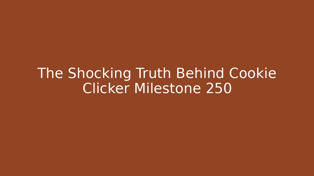 The Shocking Truth Behind Cookie Clicker Milestone 250 - Critter Realm