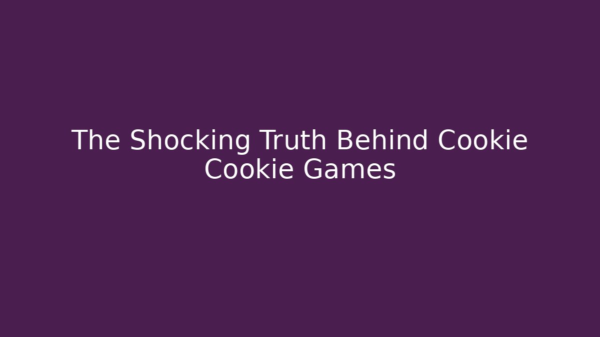 The Shocking Truth Behind Cookie Cookie Games