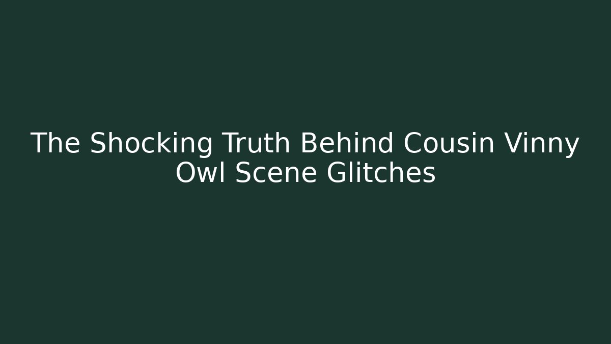 The Shocking Truth Behind Cousin Vinny Owl Scene Glitches