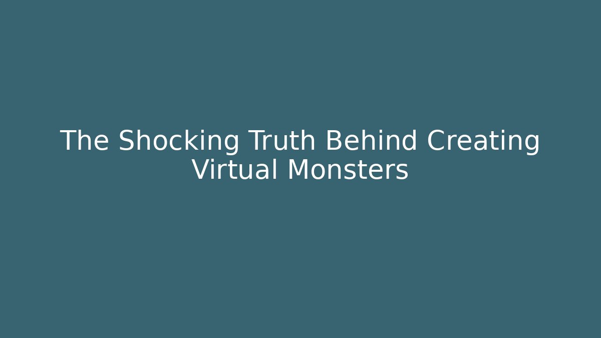 The Shocking Truth Behind Creating Virtual Monsters