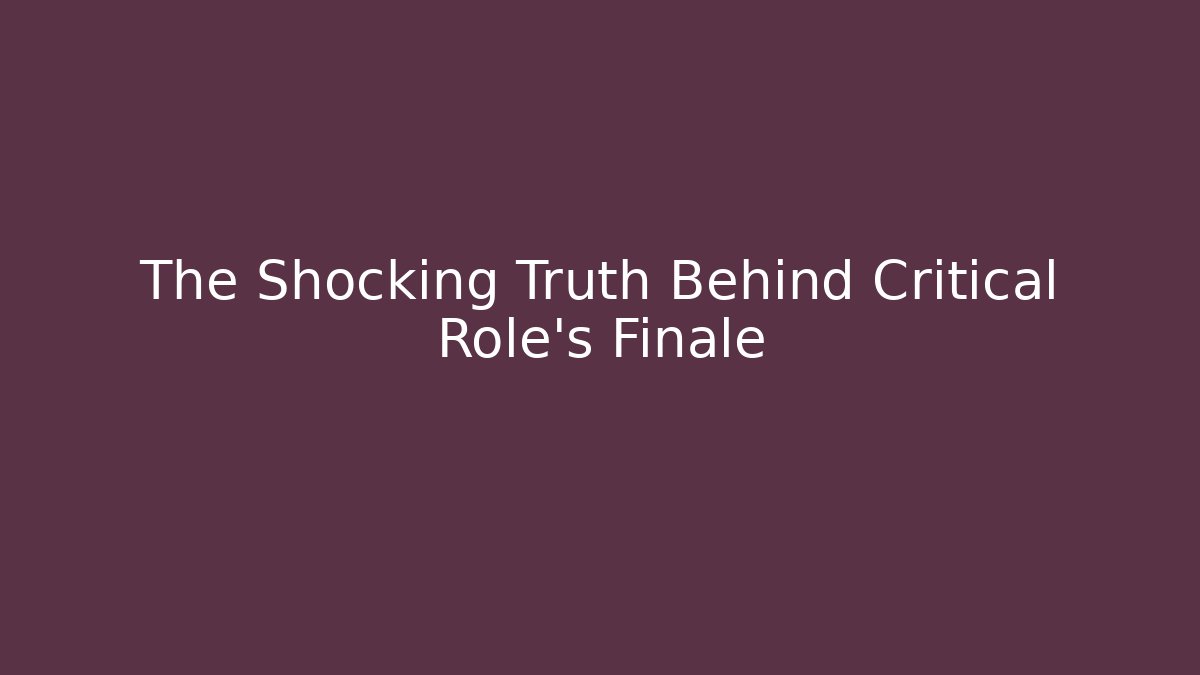The Shocking Truth Behind Critical Role's Finale - Critter Realm