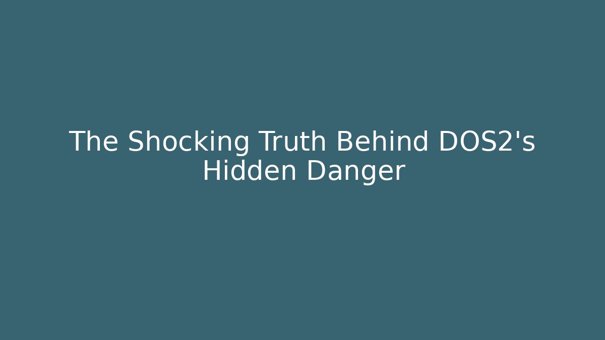 The Shocking Truth Behind DOS2's Hidden Danger