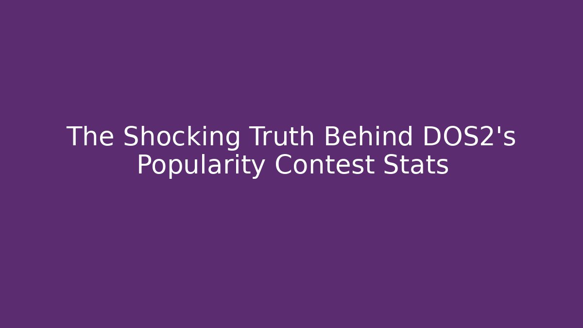 The Shocking Truth Behind DOS2's Popularity Contest Stats