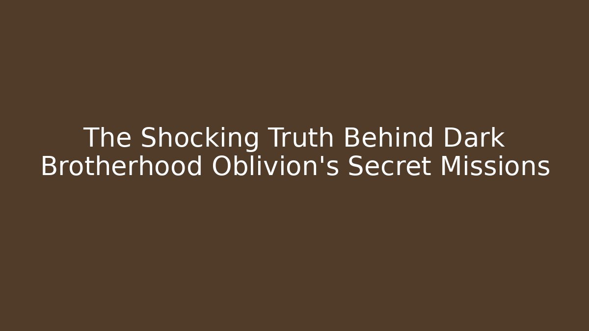 The Shocking Truth Behind Dark Brotherhood Oblivion's Secret Missions