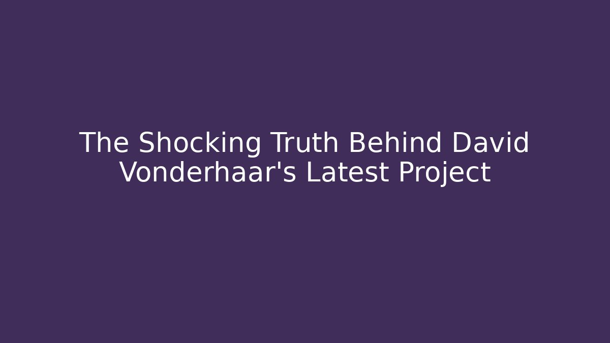 The Shocking Truth Behind David Vonderhaar's Latest Project