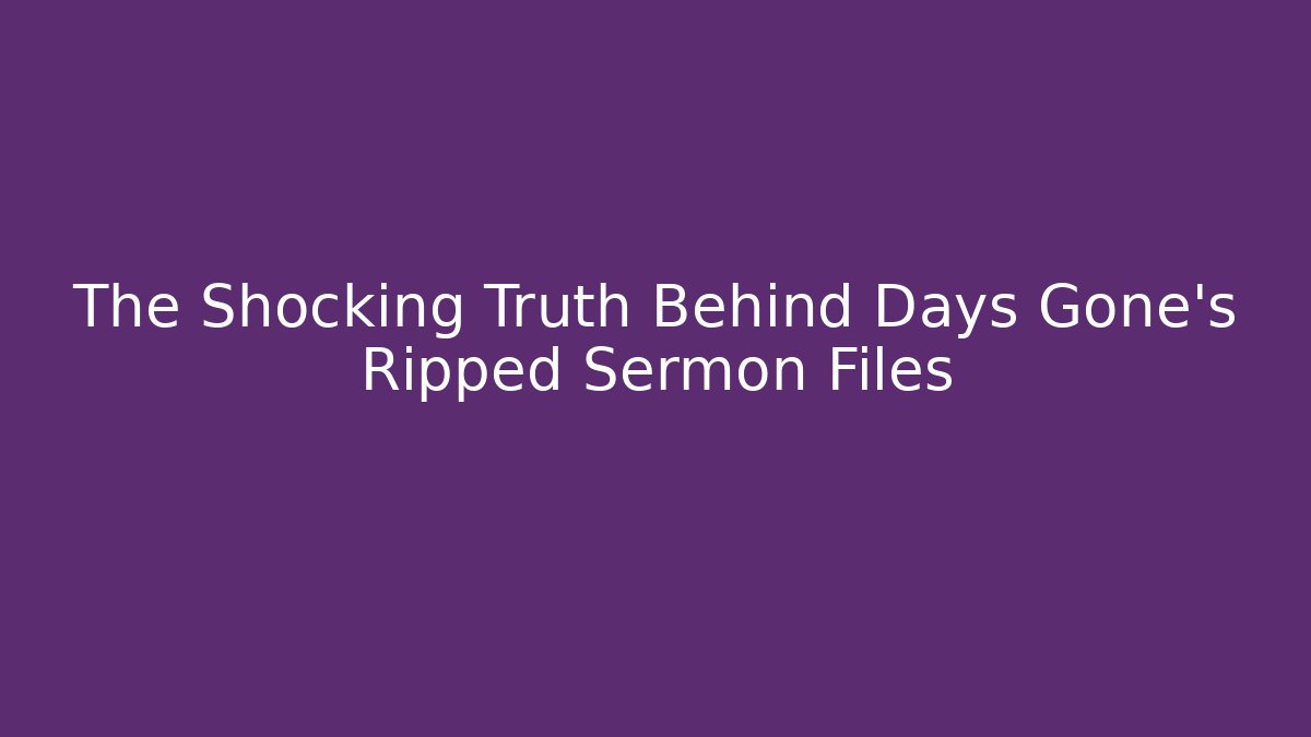 The Shocking Truth Behind Days Gone's Ripped Sermon Files - Critter Realm