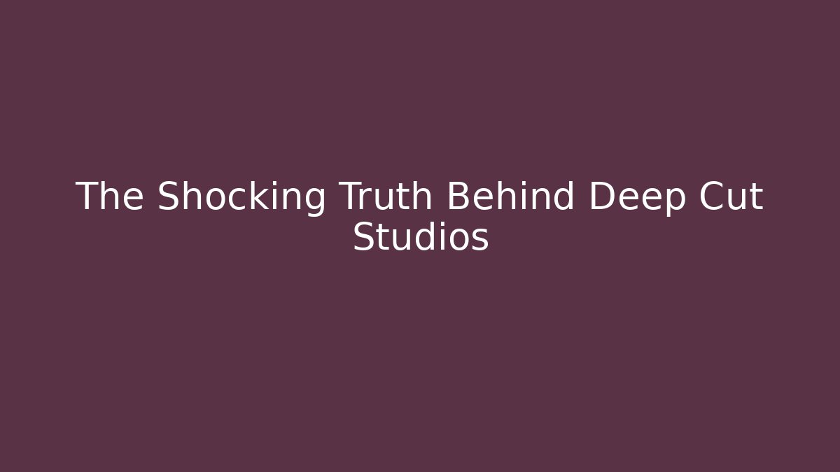 The Shocking Truth Behind Deep Cut Studios