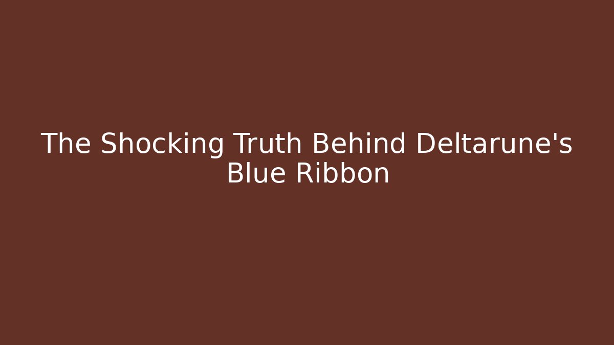 The Shocking Truth Behind Deltarune's Blue Ribbon