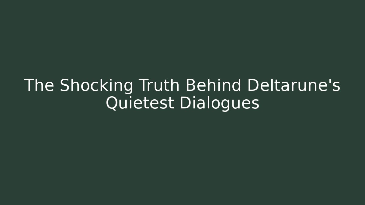 The Shocking Truth Behind Deltarune's Quietest Dialogues