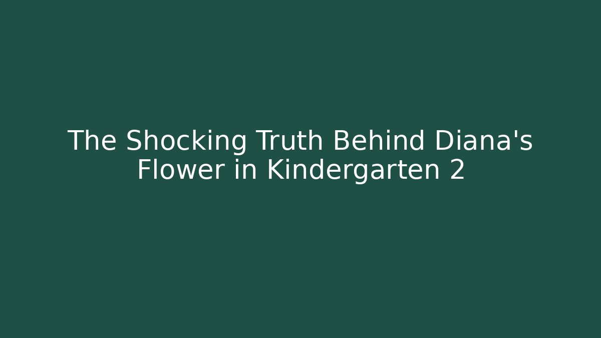 The Shocking Truth Behind Diana's Flower in Kindergarten 2