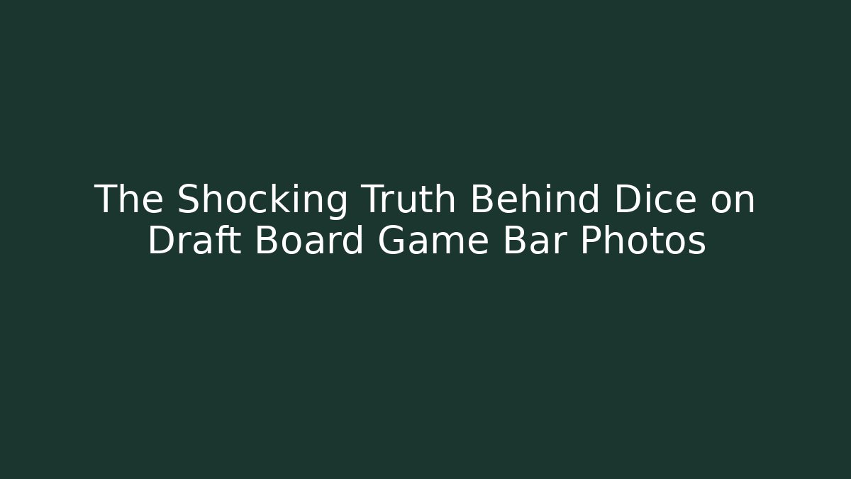 The Shocking Truth Behind Dice on Draft Board Game Bar Photos