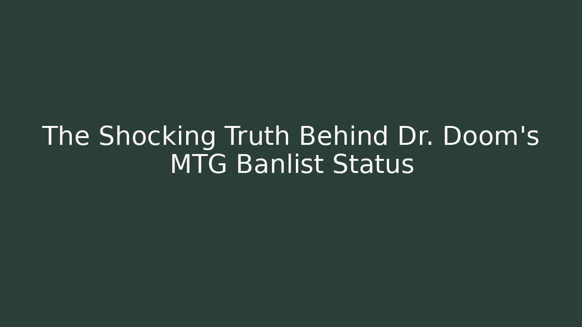 The Shocking Truth Behind Dr. Doom's MTG Banlist Status