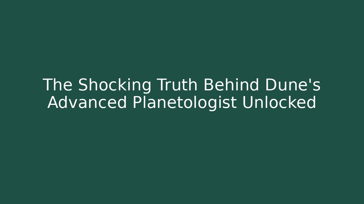 The Shocking Truth Behind Dune's Advanced Planetologist Unlocked - Critter Realm