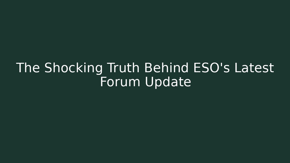 The Shocking Truth Behind ESO's Latest Forum Update