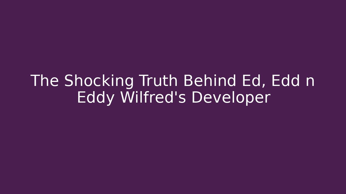 The Shocking Truth Behind Ed, Edd n Eddy Wilfred's Developer - Critter Realm