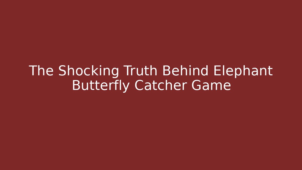 The Shocking Truth Behind Elephant Butterfly Catcher Game