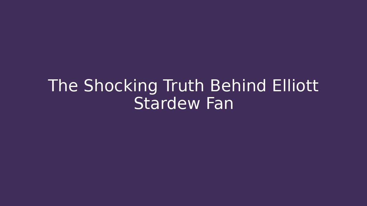 The Shocking Truth Behind Elliott Stardew Fan
