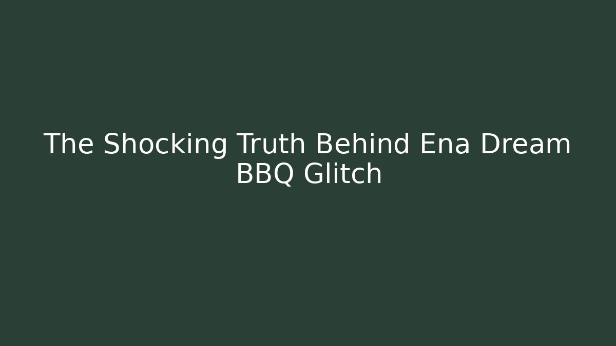 The Shocking Truth Behind Ena Dream BBQ Glitch