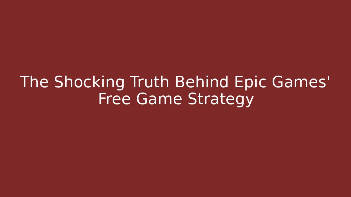 The Shocking Truth Behind Epic Games’ Free Game Strategy