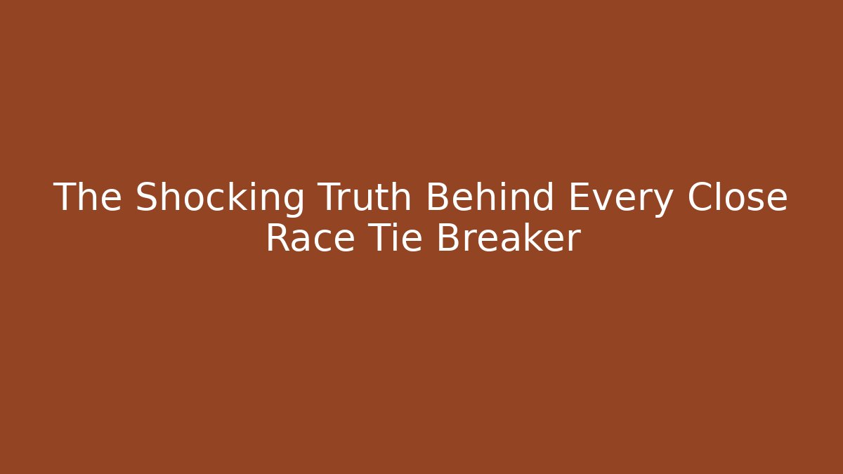 The Shocking Truth Behind Every Close Race Tie Breaker
