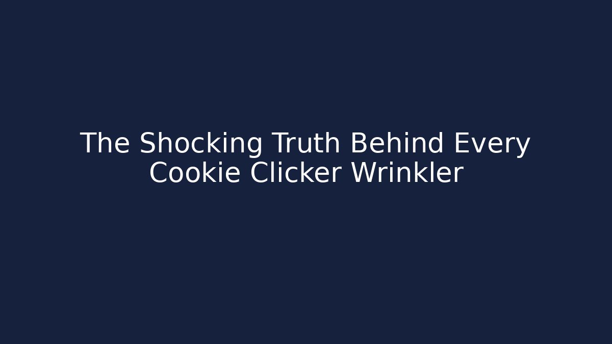 The Shocking Truth Behind Every Cookie Clicker Wrinkler