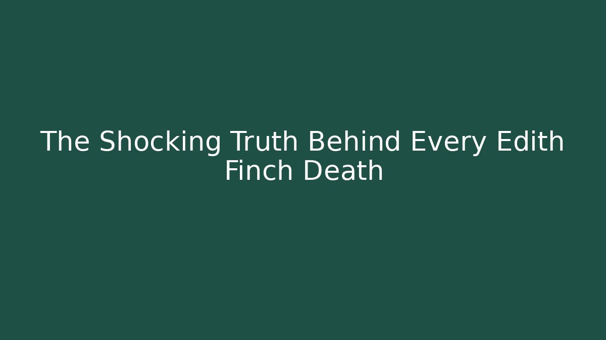 The Shocking Truth Behind Every Edith Finch Death - Critter Realm
