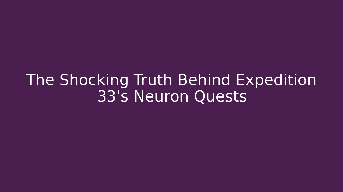 The Shocking Truth Behind Expedition 33's Neuron Quests