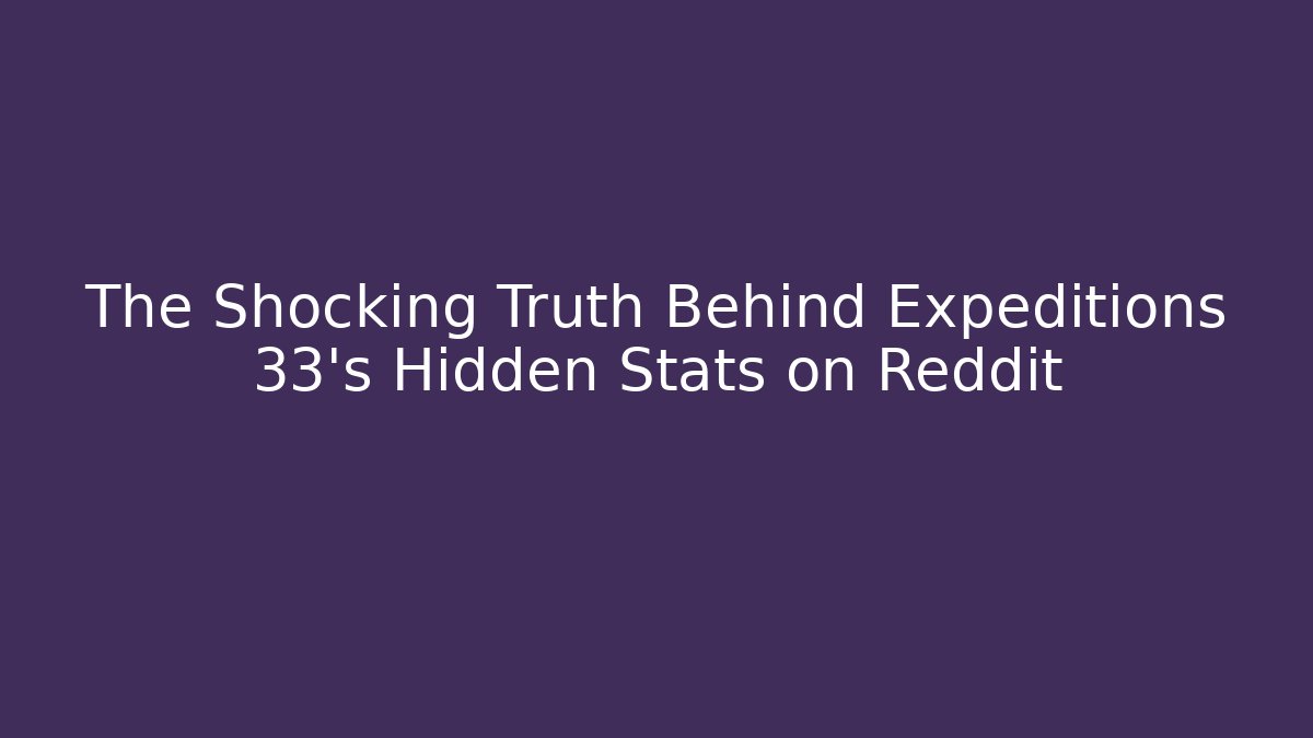 The Shocking Truth Behind Expeditions 33's Hidden Stats on Reddit
