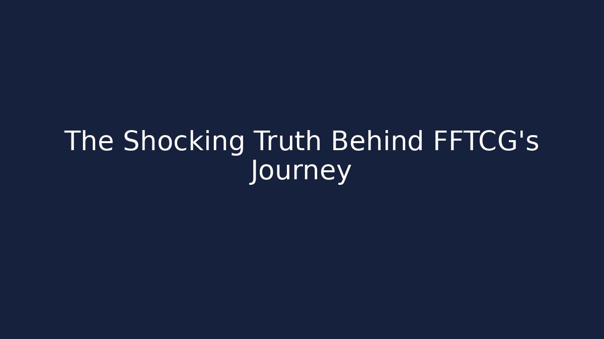 The Shocking Truth Behind FFTCG's Journey