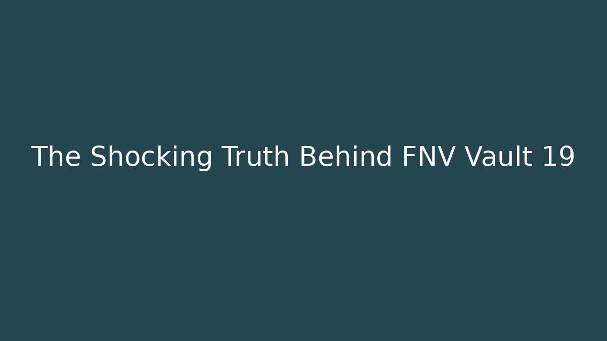 The Shocking Truth Behind FNV Vault 19