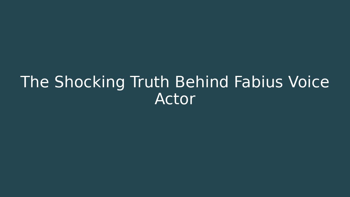 The Shocking Truth Behind Fabius Voice Actor