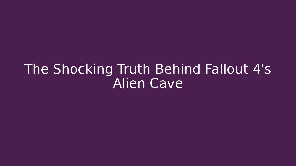 The Shocking Truth Behind Fallout 4's Alien Cave