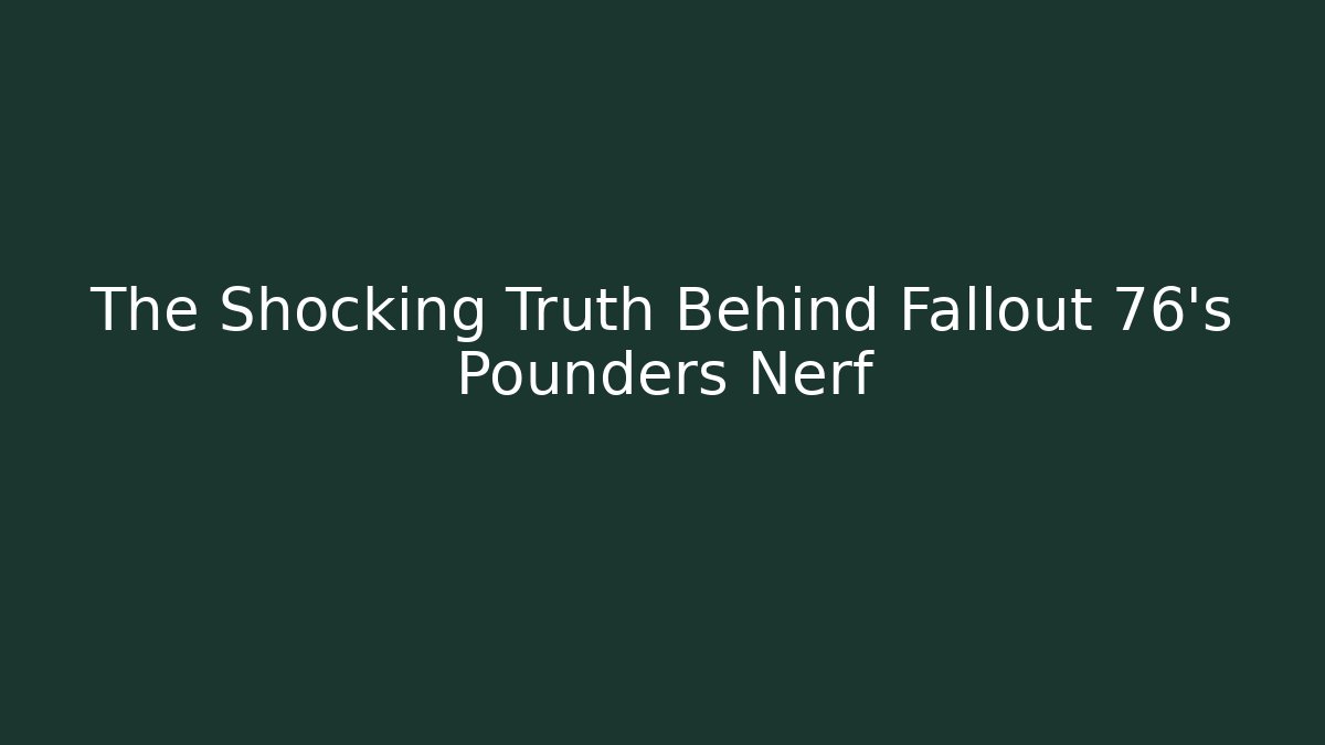 The Shocking Truth Behind Fallout 76's Pounders Nerf
