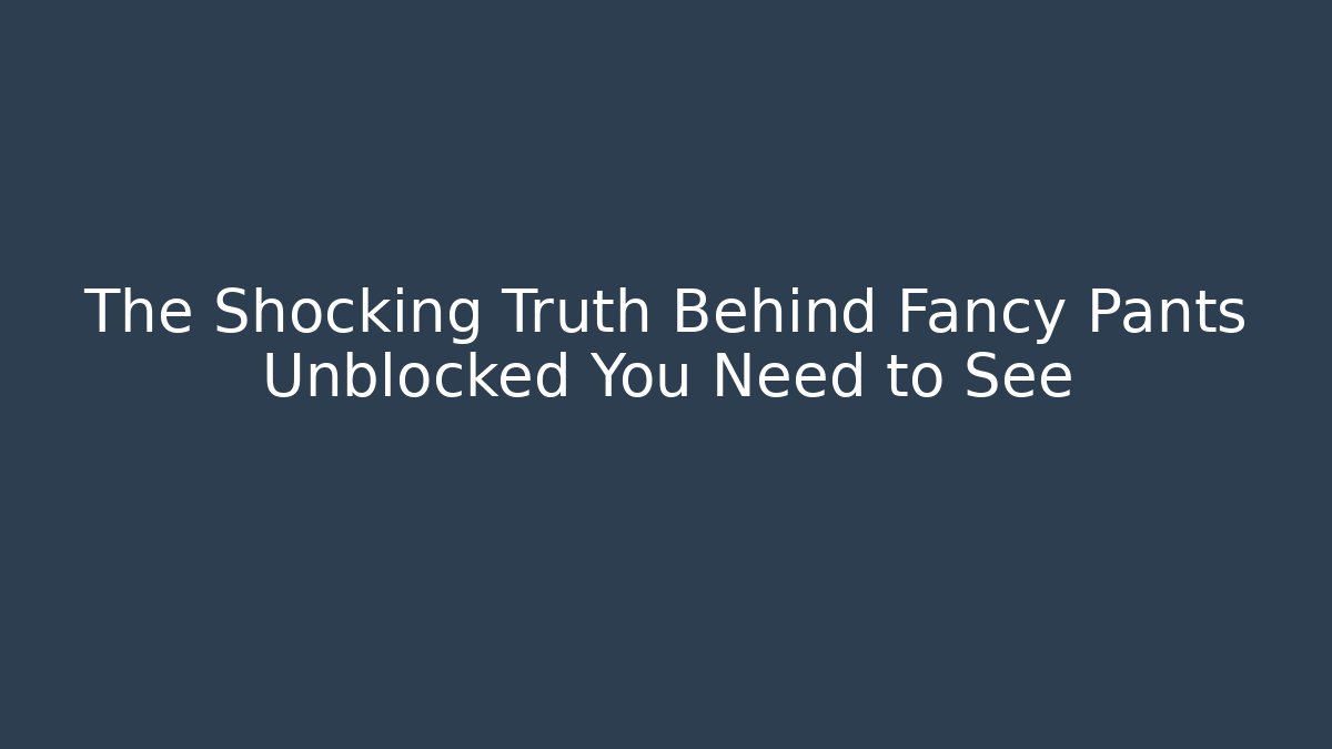 The Shocking Truth Behind Fancy Pants Unblocked You Need to See