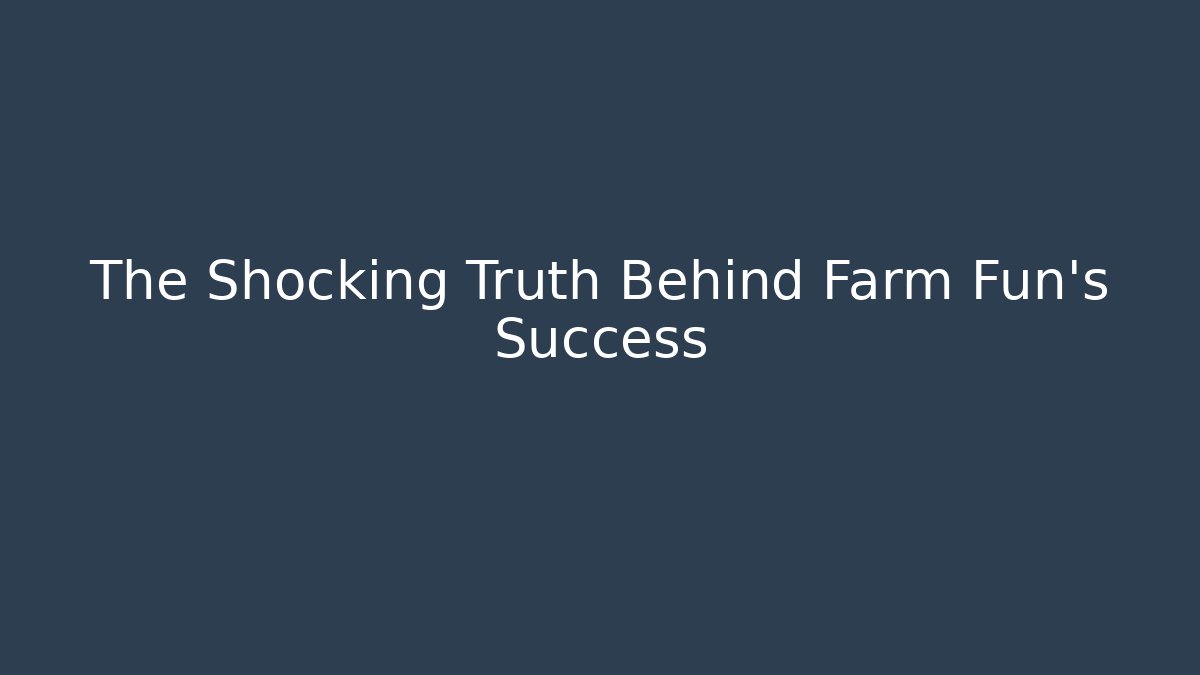 The Shocking Truth Behind Farm Fun's Success