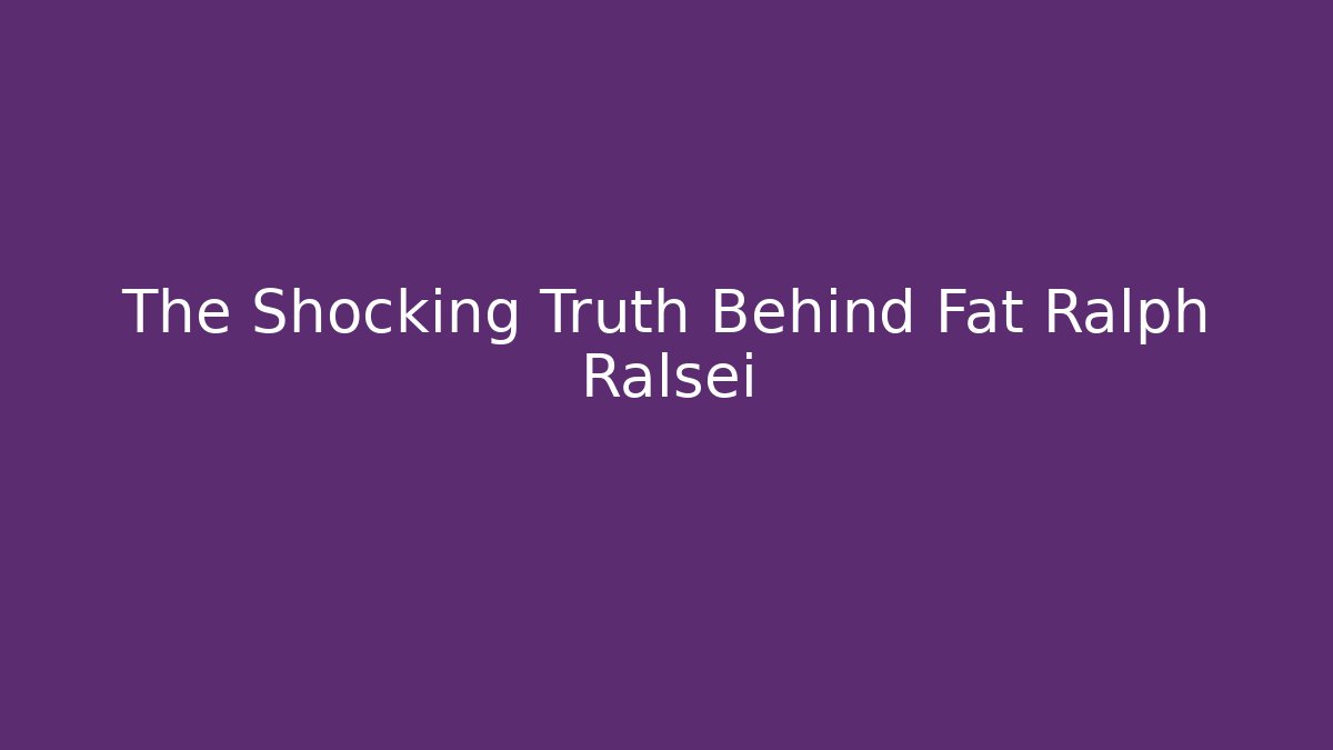 The Shocking Truth Behind Fat Ralph Ralsei