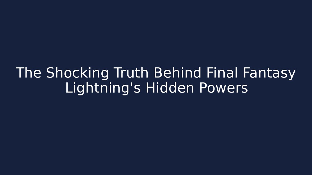 The Shocking Truth Behind Final Fantasy Lightning's Hidden Powers
