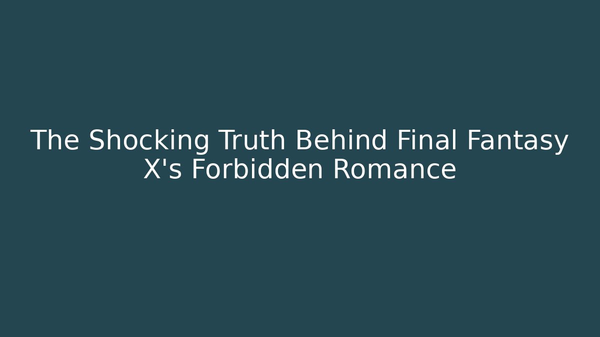 The Shocking Truth Behind Final Fantasy X’s Forbidden Romance