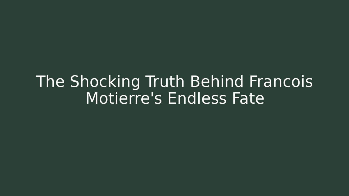 The Shocking Truth Behind Francois Motierre's Endless Fate
