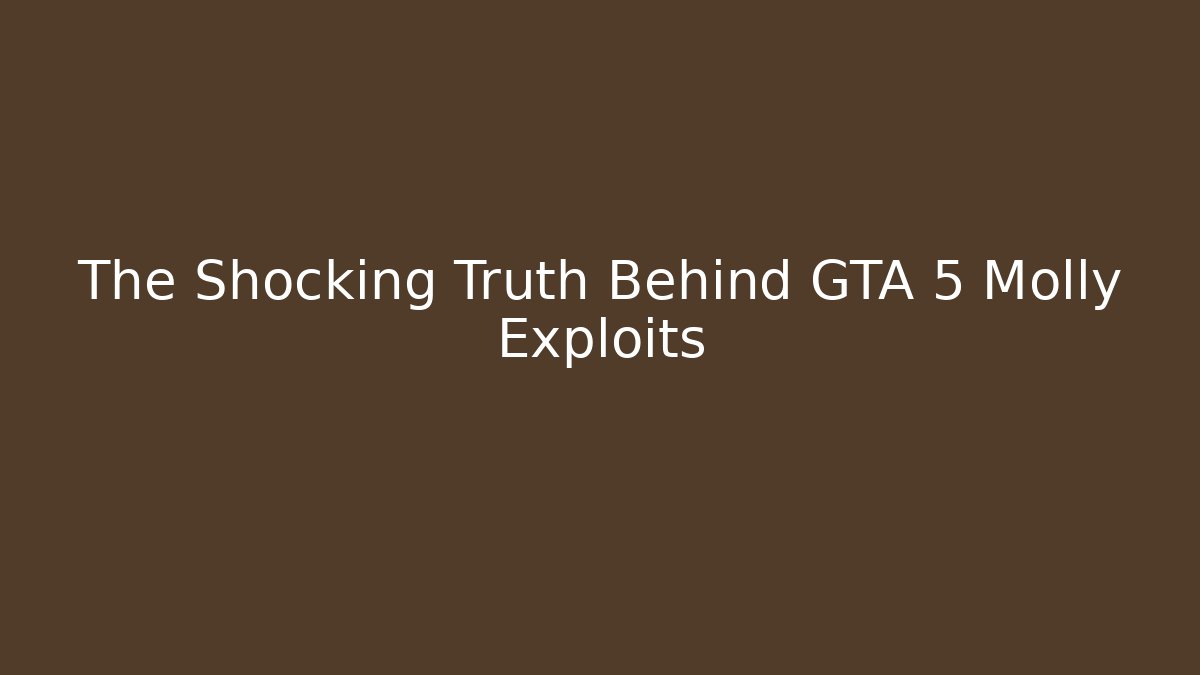 The Shocking Truth Behind GTA 5 Molly Exploits