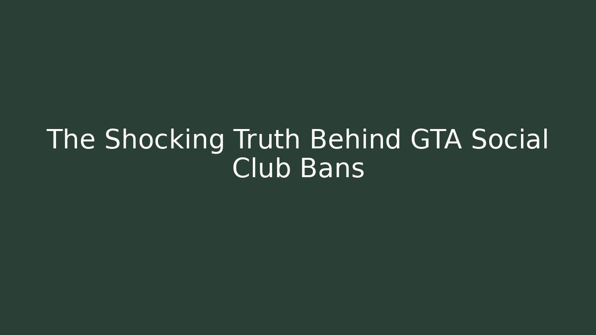 The Shocking Truth Behind GTA Social Club Bans