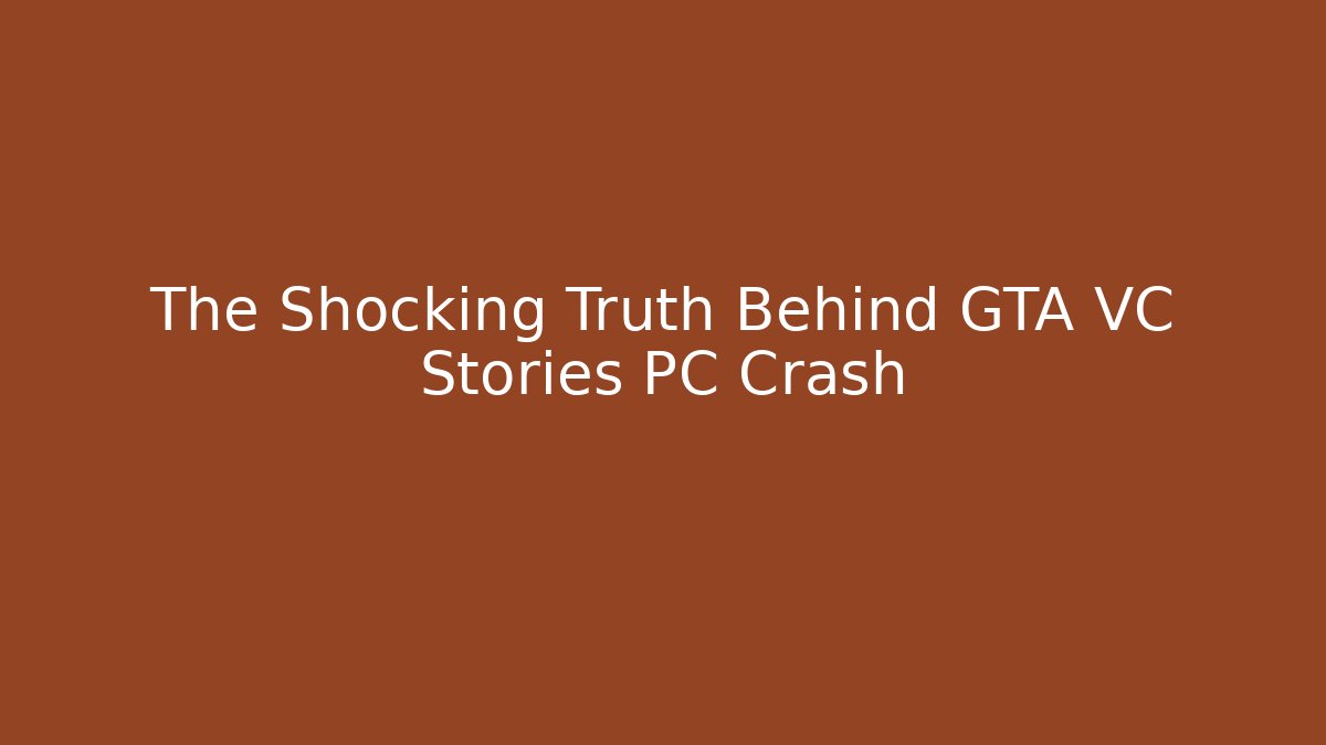 The Shocking Truth Behind GTA VC Stories PC Crash