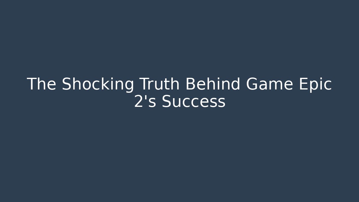 The Shocking Truth Behind Game Epic 2's Success